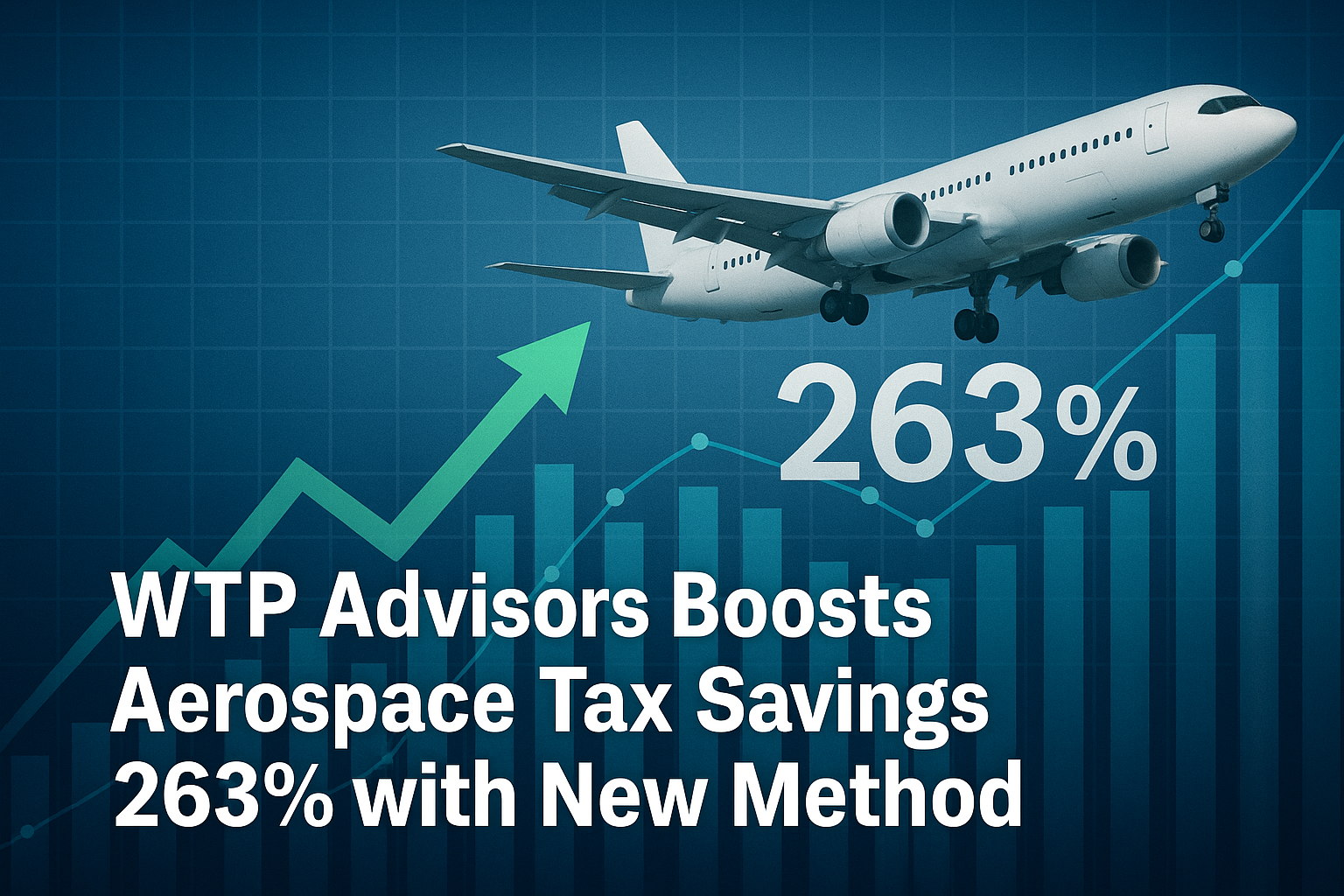 WTP Advisors Boosts Aerospace Tax Savings 263_ with New Method