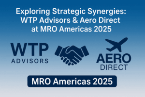 Exploring Strategic Synergies: WTP Advisors & Aero Direct at MRO Americas 2025