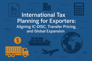 International Tax Planning for Exporters — Aligning IC-DISC, Transfer Pricing, and Global Expansion