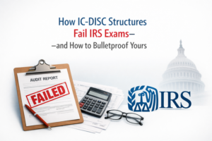 How IC-DISC Structures Fail IRS Exams—and How to Bulletproof Yours